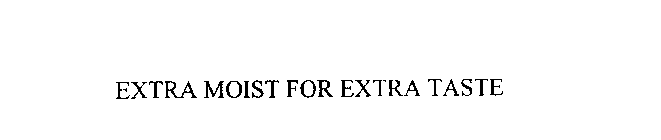 EXTRA MOIST FOR EXTRA TASTE