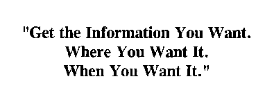 GET THE INFORMATION YOU WANT. WHERE YOU WANT IT. WHEN YOU WANT IT.