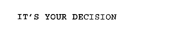 IT'S YOUR DECISION