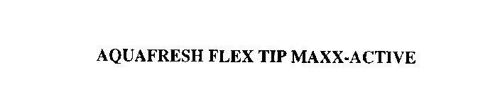 AQUAFRESH FLEX TIP MAXX-ACTIVE