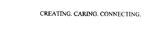 CREATING. CARING. CONNECTING.
