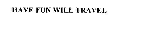 HAVE FUN WILL TRAVEL