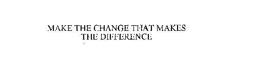 MAKE THE CHANGE THAT MAKES THE DIFFERENCE