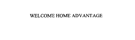 WELCOME HOME ADVANTAGE