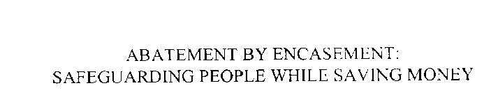 ABATEMENT BY ENCASEMENT: SAFEGUARDING PEOPLE WHILE SAVING MONEY