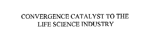 CONVERGENCE CATALYST TO THE LIFE SCIENCE INDUSTRY
