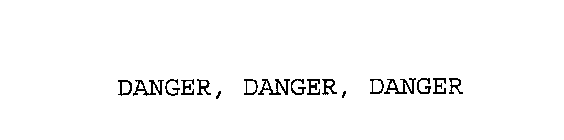 DANGER, DANGER, DANGER