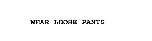 WEAR LOOSE PANTS
