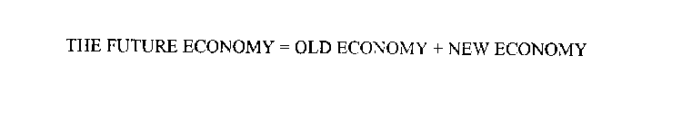 THE FUTURE ECONOMY = OLD ECONOMY + NEW ECONOMY