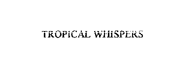 TROPICAL WHISPERS