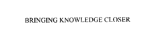 BRINGING KNOWLEDGE CLOSER