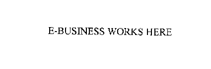 E-BUSINESS WORKS HERE