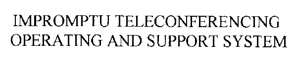 IMPROMPTU TELECONFERENCING OPERATING AND SUPPORT SYSTEM