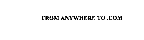 FROM ANYWHERE TO .COM