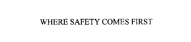 WHERE SAFETY COMES FIRST