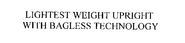 LIGHTEST WEIGHT UPRIGHT WITH BAGLESS TECHNOLOGY