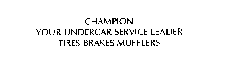 CHAMPION YOUR UNDERCAR SERVICE LEADER TIRES BRAKES MUFFLERS