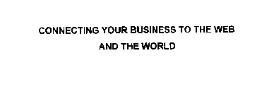 CONNECTING YOUR BUSINESS TO THE WEB AND THE WORLD
