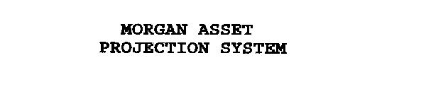 MORGAN ASSET PROJECTION SYSTEM