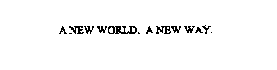 A NEW WORLD. A NEW WAY.