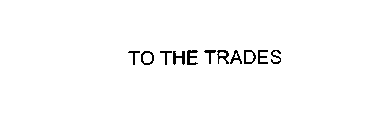 TO THE TRADES