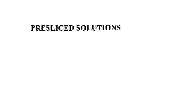 PRESLICED SOLUTIONS