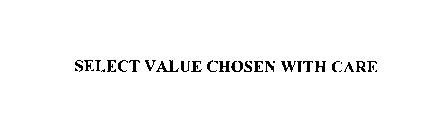 SELECT VALUE CHOSEN WITH CARE
