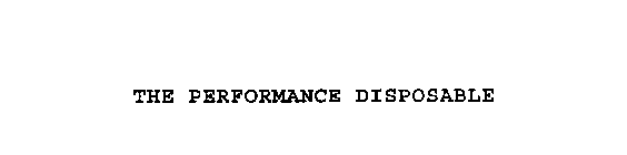 THE PERFORMANCE DISPOSABLE