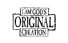 I AM GOD'S ORIGINAL CREATION