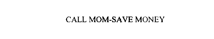 CALL MOM-SAVE MONEY