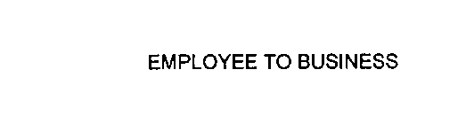 EMPLOYEE TO BUSINESS