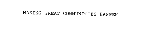 MAKING GREAT COMMUNITIES HAPPEN