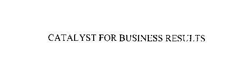 CATALYST FOR BUSINESS RESULTS