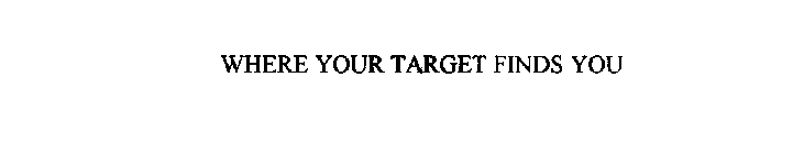 WHERE YOUR TARGET FINDS YOU