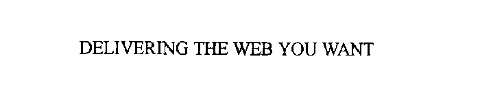 DELIVERING THE WEB YOU WANT