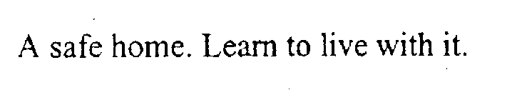 A SAFE HOME. LEARN TO LIVE WITH IT.