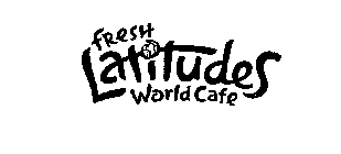 FRESH LATITUDES WORLD CAFE