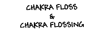 CHAKRA FLOSS & CHAKRA FLOSSING