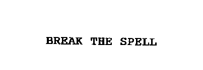 BREAK THE SPELL