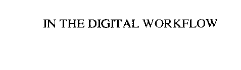 IN THE DIGITIAL WORKFLOW