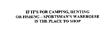 IF IT'S FOR CAMPING, HUNTING OR FISHING- SPORTSMAN'S WAREHOUSE IS THE PLACE TO SHOP