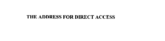 THE ADDRESS FOR DIRECT ACCESS