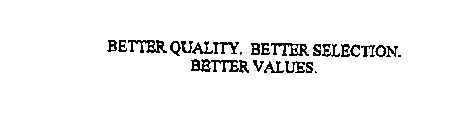 BETTER QUALITY. BETTER SELECTION.  BETTER VALUES.