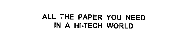 ALL THE PAPER YOU NEED IN A HI-TECH WORLD