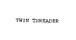 TWIN THREADER
