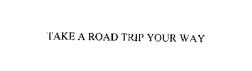 TAKE A ROAD TRIP YOUR WAY