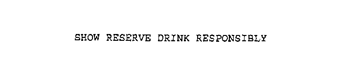 SHOW RESERVE DRINK RESPONSIBLY