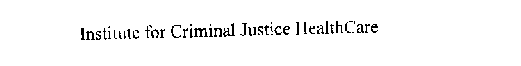 INSTITUTE FOR CRIMINAL JUSTICE HEALTHCARE
