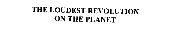 THE LOUDEST REVOLUTION ON THE PLANET