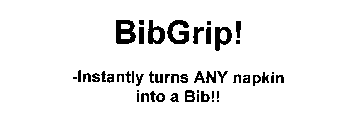 BIBGRIP! -INSTANTLY TURNS ANY NAPKIN INTO A BIB!!